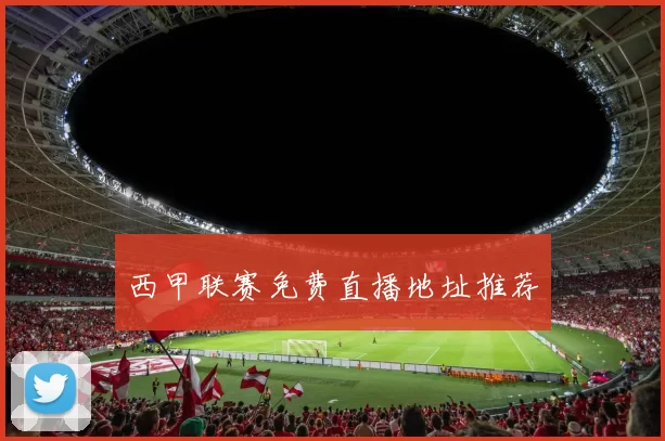 西甲联赛免费直播地址推荐