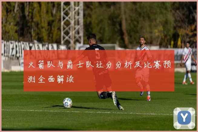 火箭队与爵士队让分分析及比赛预测全面解读
